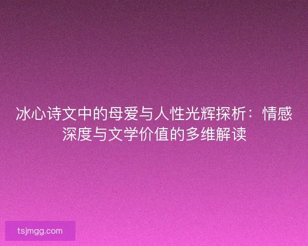 冰心诗文中的母爱与人性光辉探析：情感深度与文学价值的多维解读